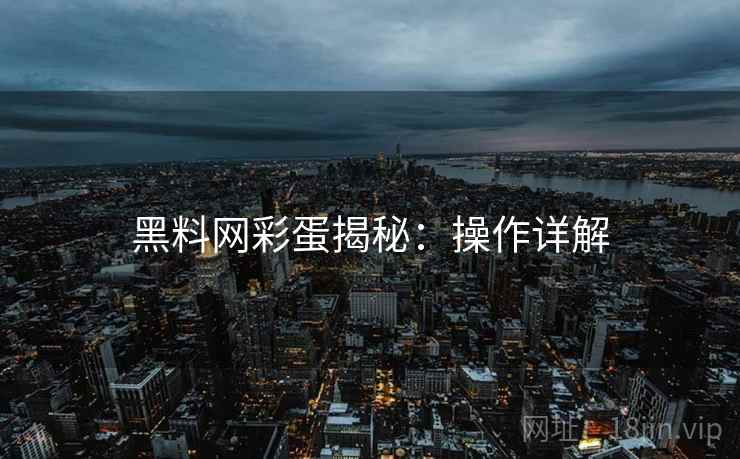 黑料网彩蛋揭秘：操作详解