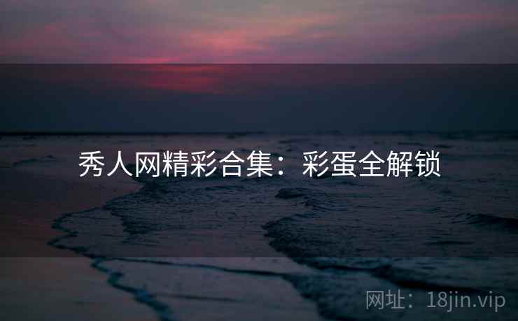 秀人网精彩合集：彩蛋全解锁