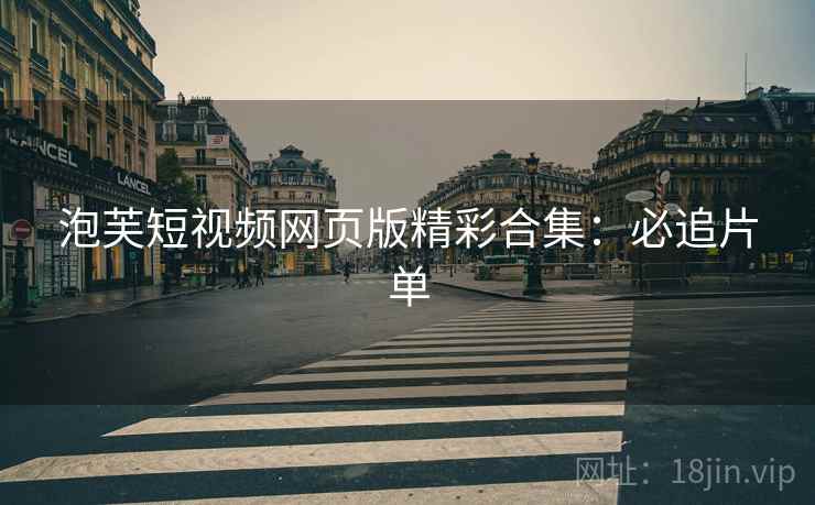 泡芙短视频网页版精彩合集：必追片单