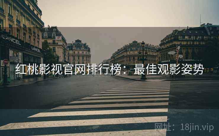 红桃影视官网排行榜：最佳观影姿势