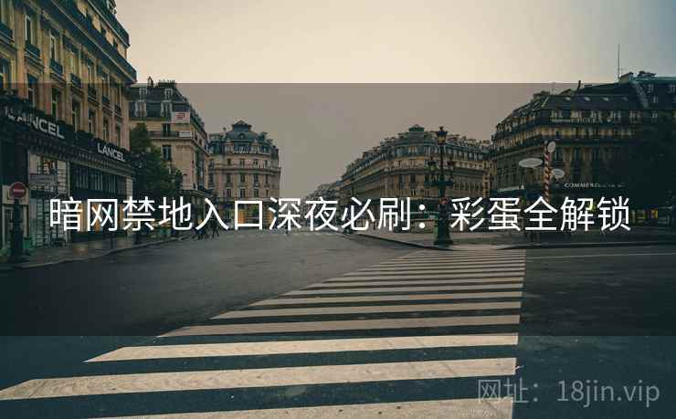 暗网禁地入口深夜必刷：彩蛋全解锁