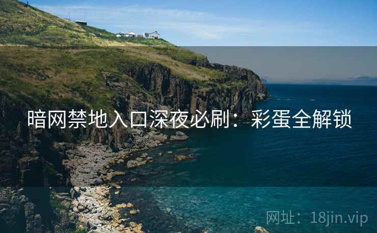 暗网禁地入口深夜必刷：彩蛋全解锁