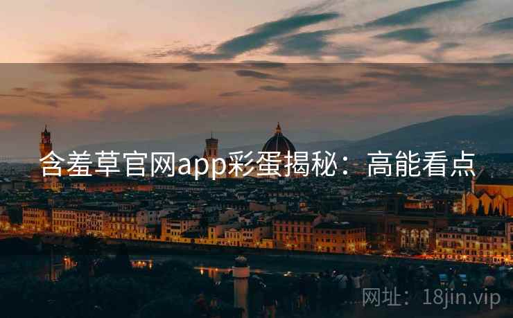 含羞草官网app彩蛋揭秘：高能看点
